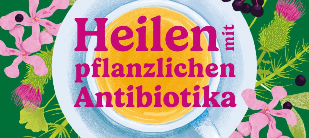 Heilen mit pflanzlichen Antibiotika