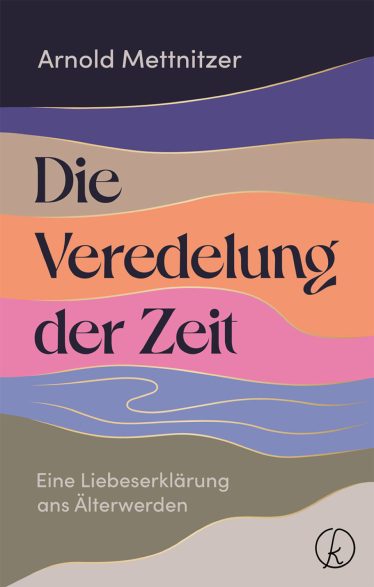 Die Veredelung der Zeit von Arnold Mettnitzer